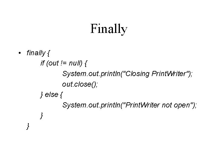 Finally • finally { if (out != null) { System. out. println("Closing Print. Writer");