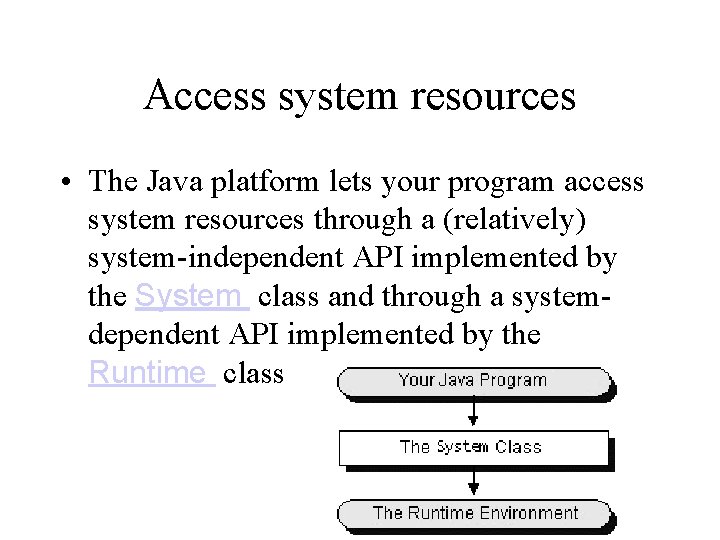 Access system resources • The Java platform lets your program access system resources through