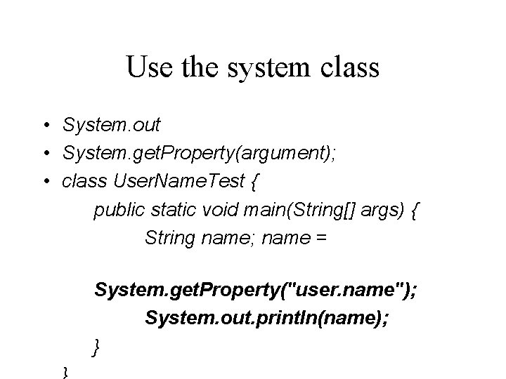 Use the system class • System. out • System. get. Property(argument); • class User.