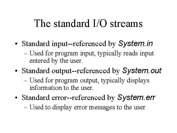 The standard I/O streams • Standard input--referenced by System. in – Used for program