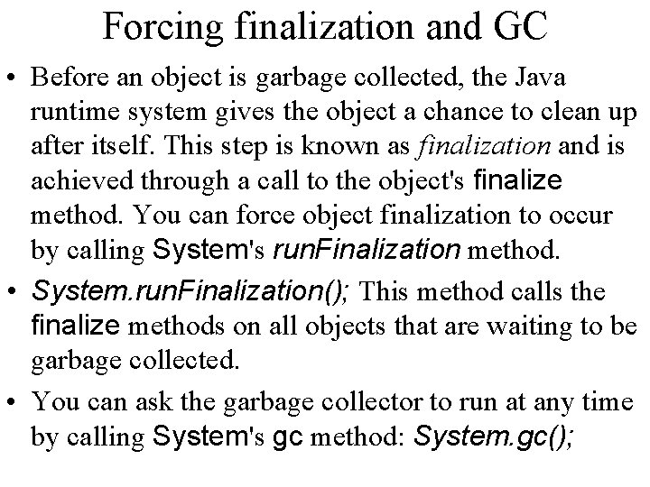 Forcing finalization and GC • Before an object is garbage collected, the Java runtime