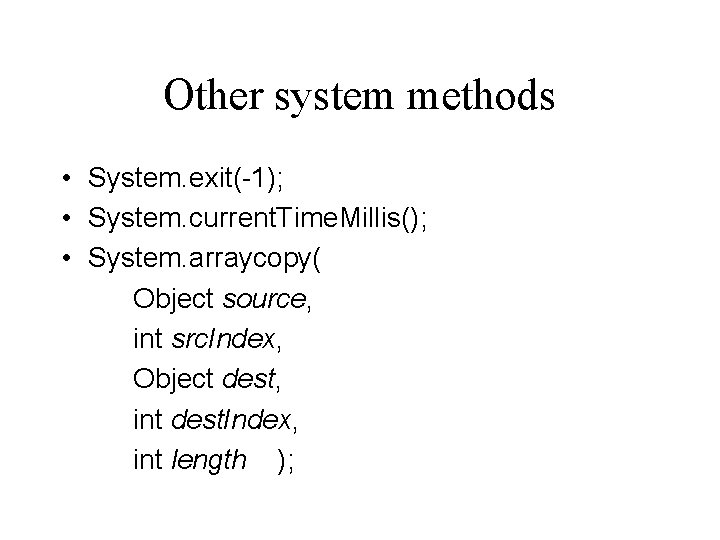 Other system methods • System. exit(-1); • System. current. Time. Millis(); • System. arraycopy(