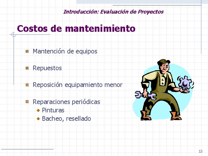 Introducción: Evaluación de Proyectos Costos de mantenimiento Mantención de equipos Repuestos Reposición equipamiento menor