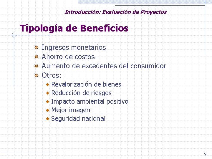 Introducción: Evaluación de Proyectos Tipología de Beneficios Ingresos monetarios Ahorro de costos Aumento de