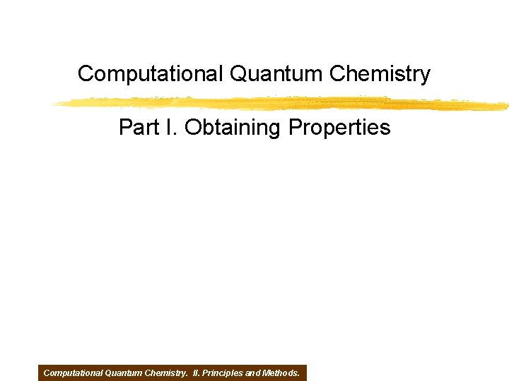 Computational Quantum Chemistry Part I. Obtaining Properties Computational Quantum Chemistry. II. Principles and Methods.