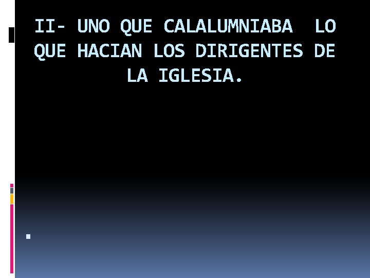 II- UNO QUE CALALUMNIABA LO QUE HACIAN LOS DIRIGENTES DE LA IGLESIA. 