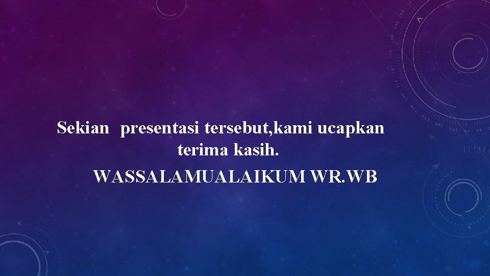 Sekian presentasi tersebut, kami ucapkan terima kasih. WASSALAMUALAIKUM WR. WB 