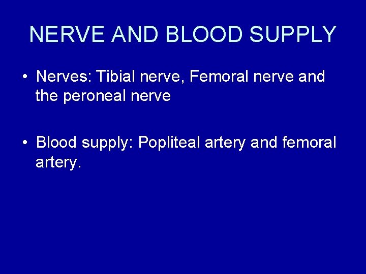 NERVE AND BLOOD SUPPLY • Nerves: Tibial nerve, Femoral nerve and the peroneal nerve