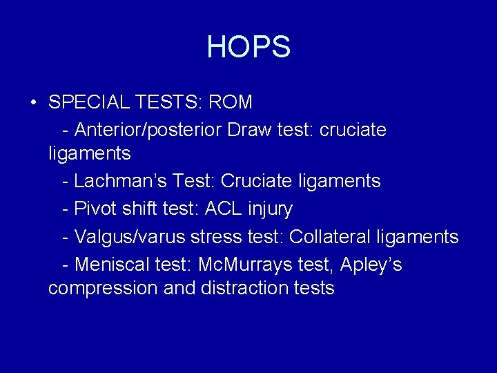 HOPS • SPECIAL TESTS: ROM - Anterior/posterior Draw test: cruciate ligaments - Lachman’s Test: