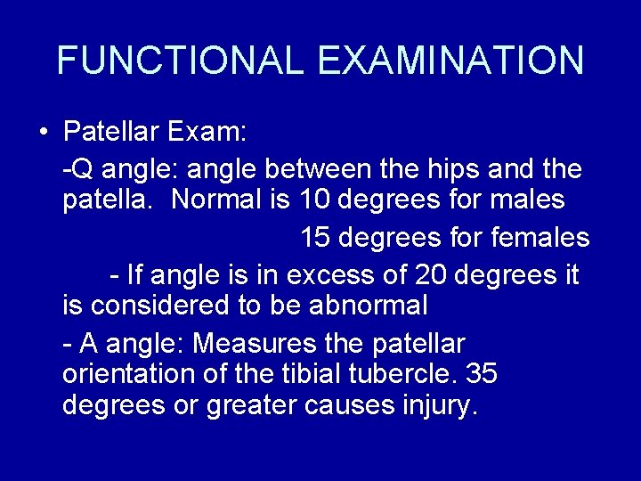 FUNCTIONAL EXAMINATION • Patellar Exam: -Q angle: angle between the hips and the patella.