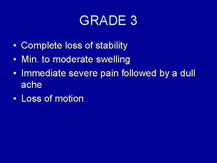 GRADE 3 • Complete loss of stability • Min. to moderate swelling • Immediate