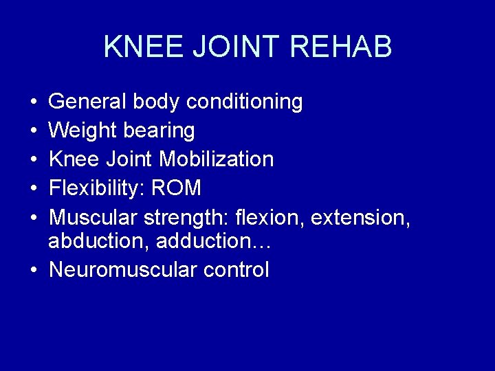 KNEE JOINT REHAB • • • General body conditioning Weight bearing Knee Joint Mobilization