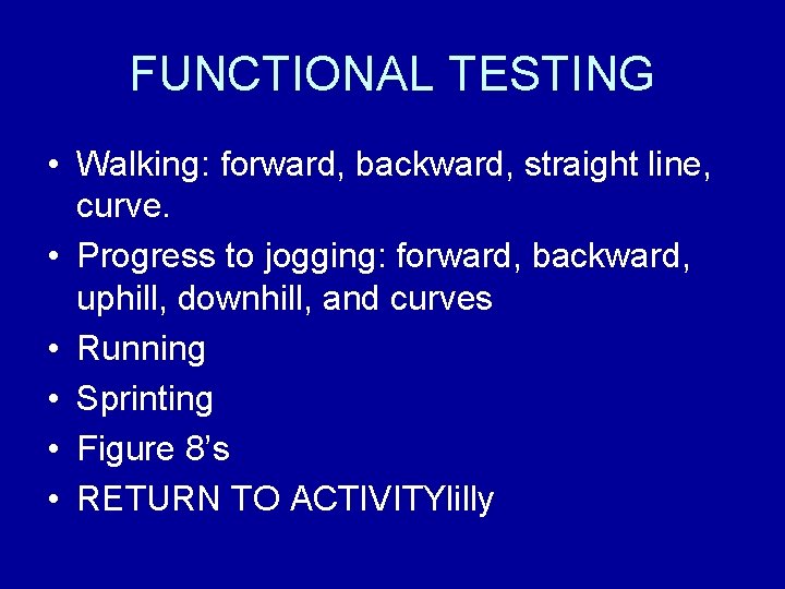 FUNCTIONAL TESTING • Walking: forward, backward, straight line, curve. • Progress to jogging: forward,