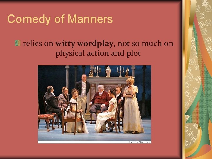 Comedy of Manners relies on witty wordplay, not so much on physical action and Comedy of Manners relies on witty wordplay, not so much on physical action and