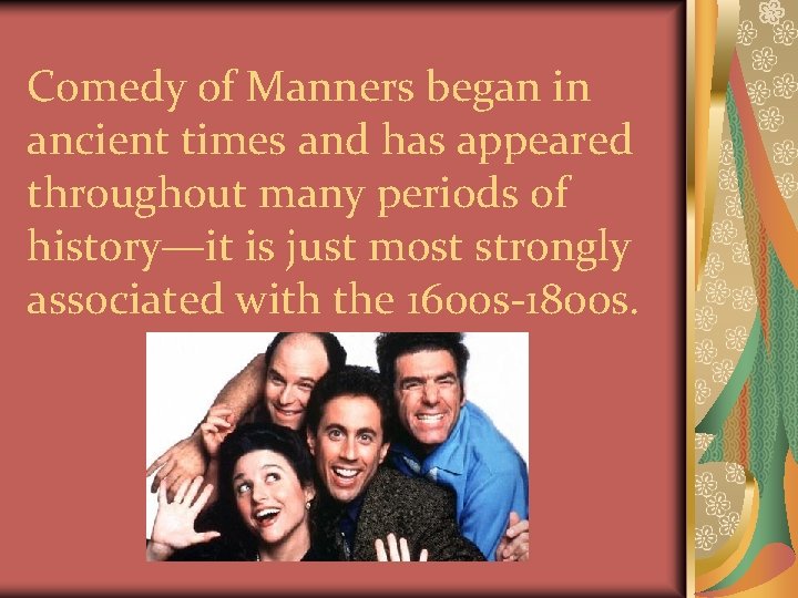 Comedy of Manners began in ancient times and has appeared throughout many periods of Comedy of Manners began in ancient times and has appeared throughout many periods of
