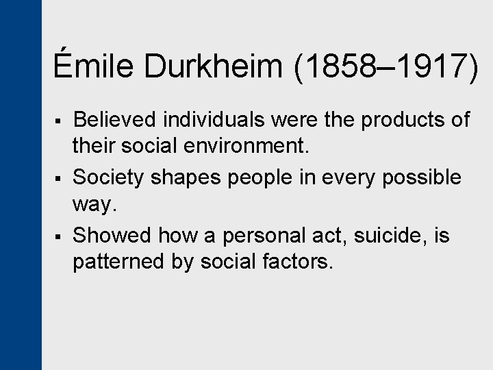 Émile Durkheim (1858– 1917) § § § Believed individuals were the products of their