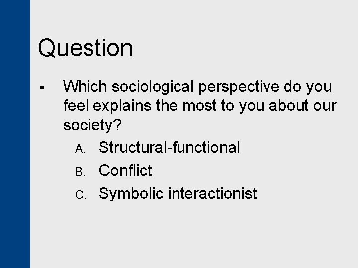 Question § Which sociological perspective do you feel explains the most to you about