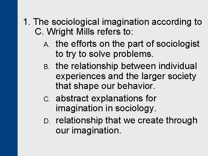 1. The sociological imagination according to C. Wright Mills refers to: A. the efforts