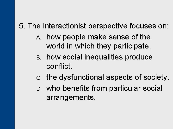 5. The interactionist perspective focuses on: A. how people make sense of the world