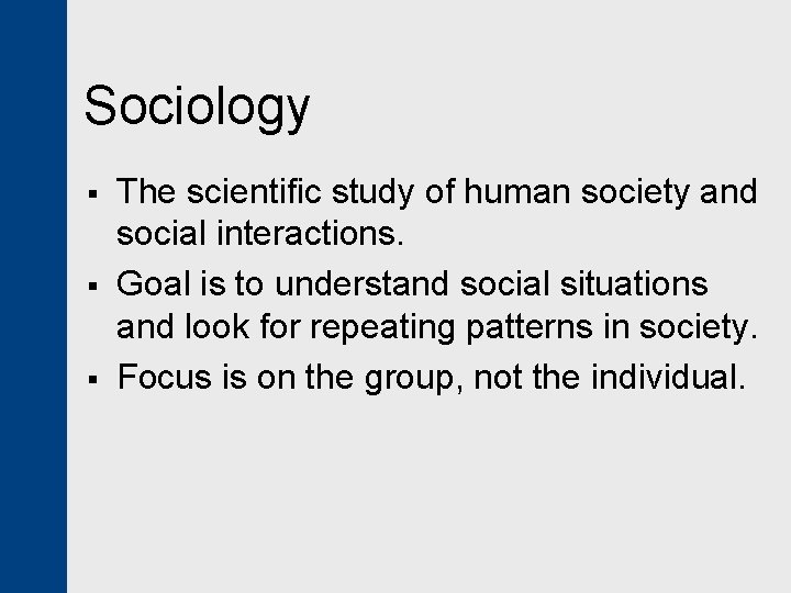 Sociology § § § The scientific study of human society and social interactions. Goal
