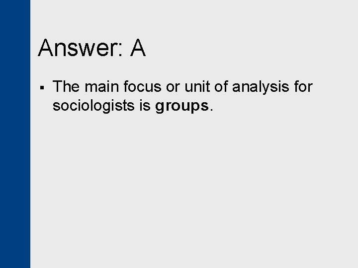 Answer: A § The main focus or unit of analysis for sociologists is groups.
