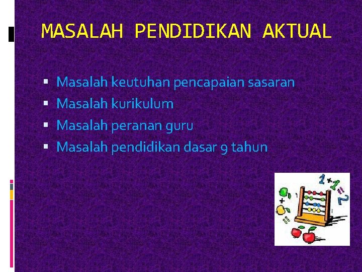 MASALAH PENDIDIKAN AKTUAL Masalah keutuhan pencapaian sasaran Masalah kurikulum Masalah peranan guru Masalah pendidikan