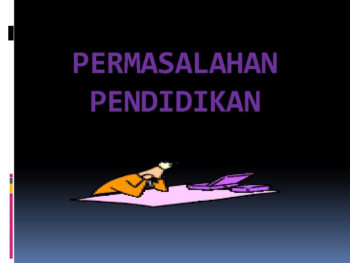 PERMASALAHAN PENDIDIKAN PERMASALAHAN PENDIDIKAN