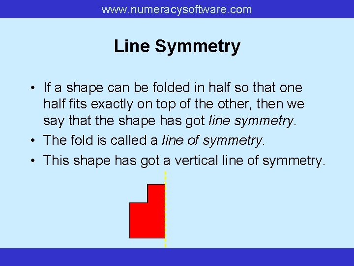 www. numeracysoftware. com Line Symmetry • If a shape can be folded in half