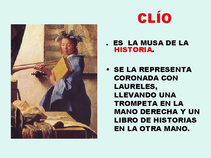 CLÍO. ES LA MUSA DE LA HISTORIA. • SE LA REPRESENTA CORONADA CON LAURELES,