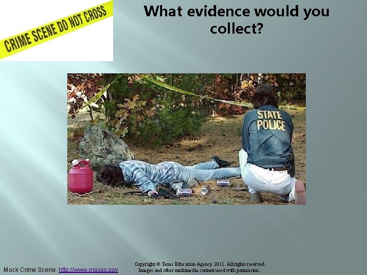 What evidence would you collect? Mock Crime Scene: http: //www. masss. gov Copyright ©