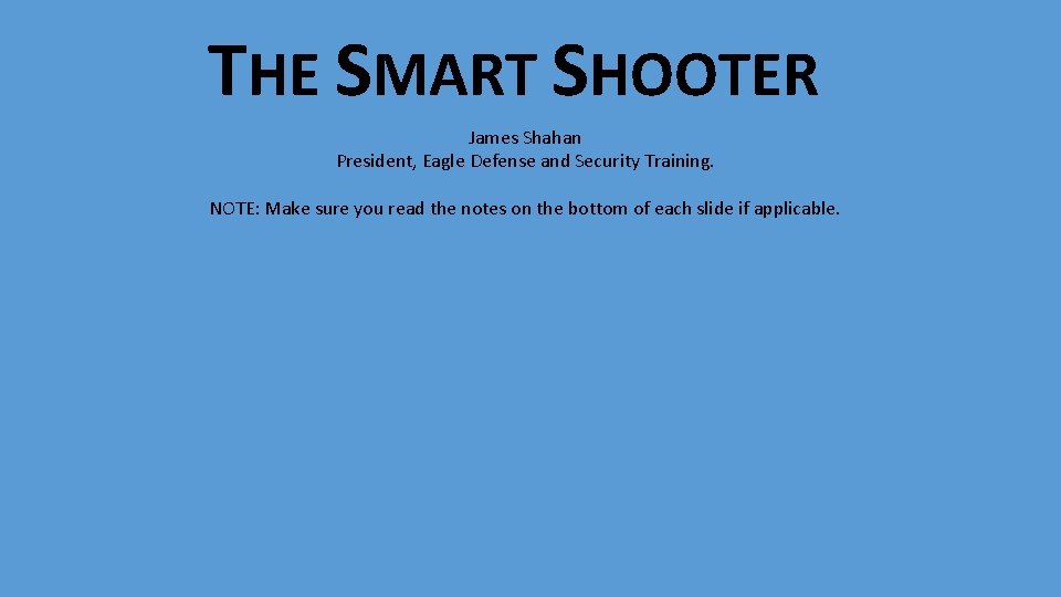 THE SMART SHOOTER James Shahan President, Eagle Defense and Security Training. NOTE: Make sure
