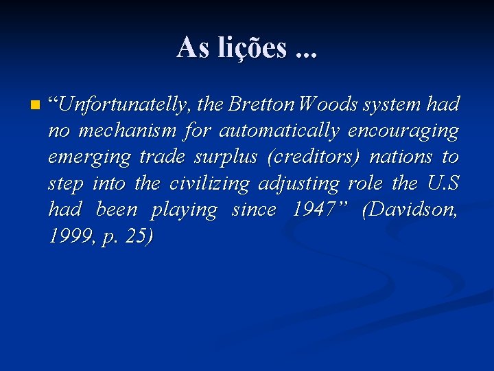 As lições. . . n “Unfortunatelly, the Bretton Woods system had no mechanism for