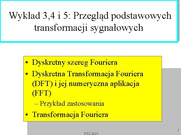  Wykład 3, 4 i 5: Przegląd podstawowych transformacji sygnałowych • Dyskretny szereg Fouriera