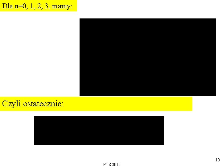 Dla n=0, 1, 2, 3, mamy: . Czyli ostatecznie: 10 
