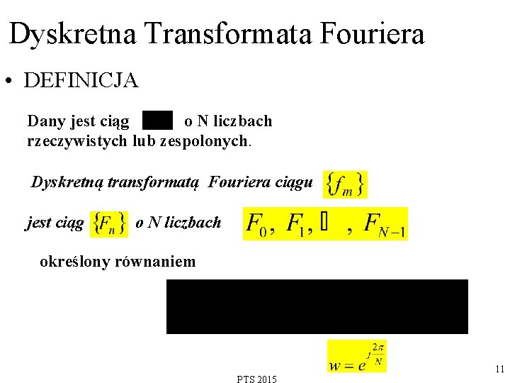 Dyskretna Transformata Fouriera • DEFINICJA Dany jest ciąg o N liczbach rzeczywistych lub zespolonych.