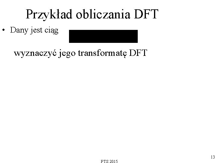 Przykład obliczania DFT • Dany jest ciąg wyznaczyć jego transformatę DFT 13 