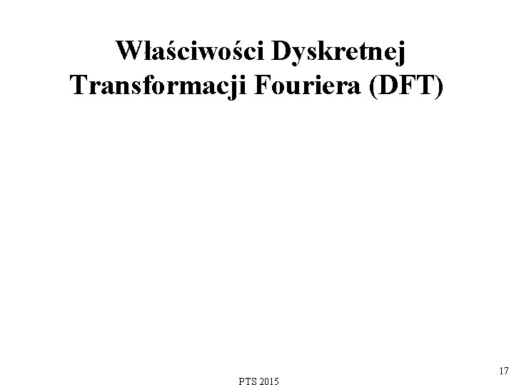  Właściwości Dyskretnej Transformacji Fouriera (DFT) 17 