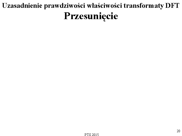 Uzasadnienie prawdziwości właściwości transformaty DFT Przesunięcie 20 
