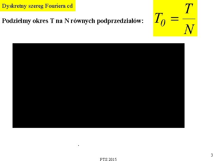 Dyskretny szereg Fouriera cd Podzielmy okres T na N równych podprzedziałów: . 3 