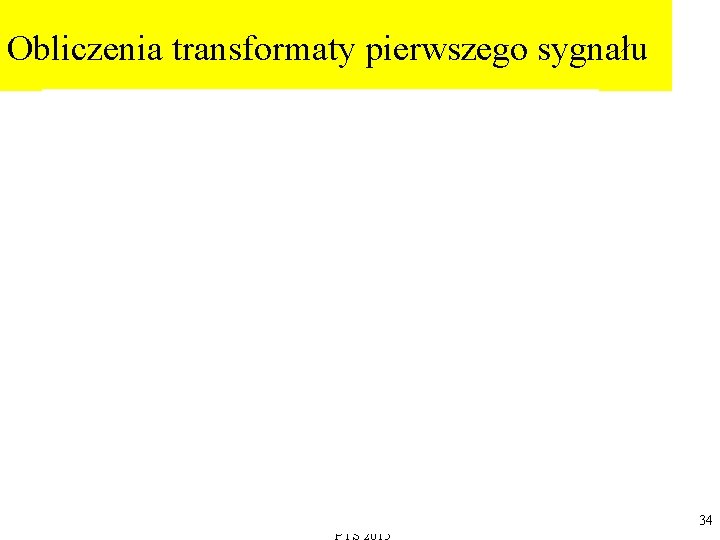 Obliczenia transformaty pierwszego sygnału 34 