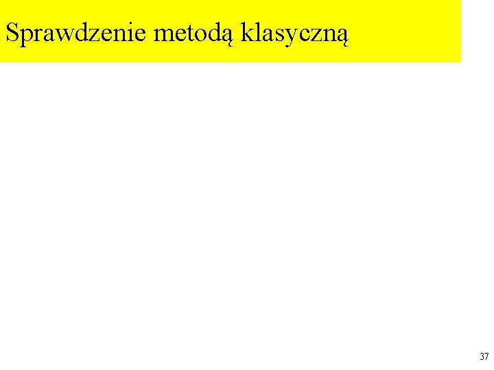 Sprawdzenie metodą klasyczną 37 