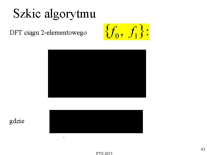 Szkic algorytmu DFT ciągu 2 -elementowego gdzie. 43 