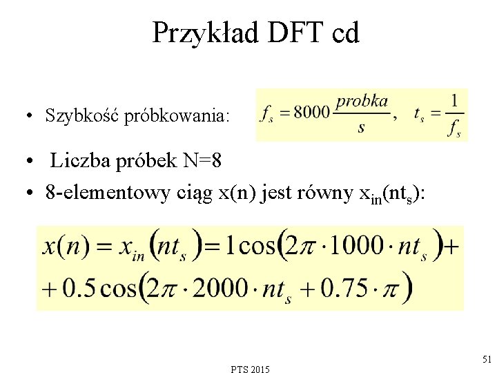 Przykład DFT cd • Szybkość próbkowania: • Liczba próbek N=8 • 8 -elementowy ciąg