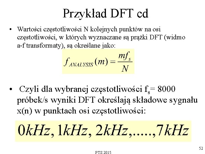 Przykład DFT cd • Wartości częstotliwości N kolejnych punktów na osi częstotliwości, w których
