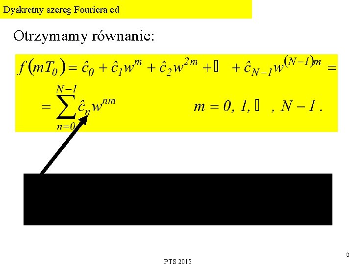 Dyskretny szereg Fouriera cd Otrzymamy równanie: 6 