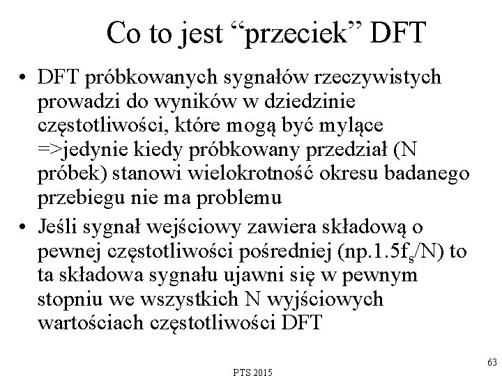 Co to jest “przeciek” DFT • DFT próbkowanych sygnałów rzeczywistych prowadzi do wyników w