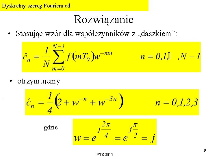 Dyskretny szereg Fouriera cd Rozwiązanie • Stosując wzór dla współczynników z „daszkiem”: • otrzymujemy.