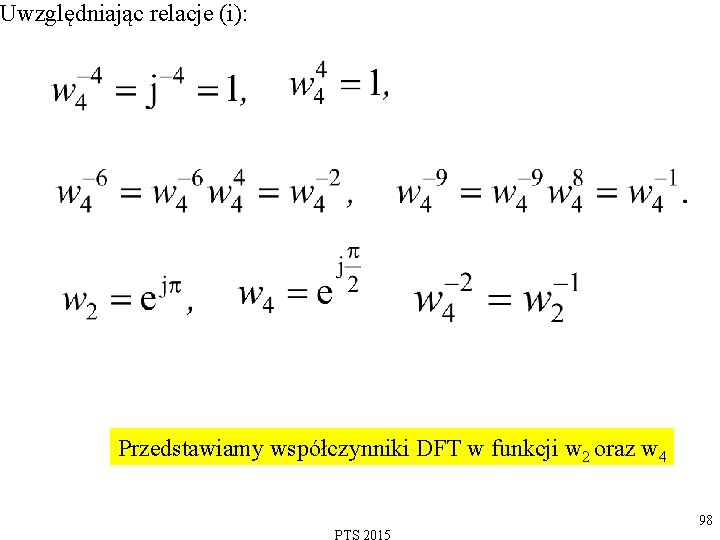 Uwzględniając relacje (i): Przedstawiamy współczynniki DFT w funkcji w 2 oraz w 4 98