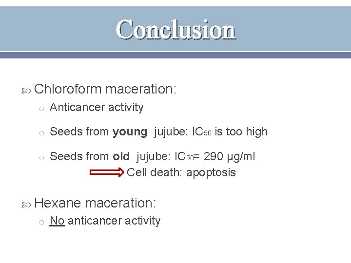 Conclusion Chloroform maceration: o Anticancer activity o Seeds from young jujube: IC 50 is