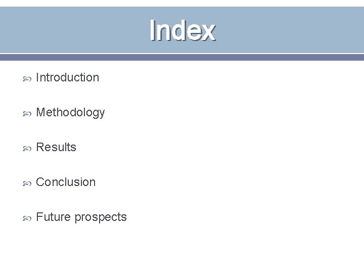 Index Introduction Methodology Results Conclusion Future prospects 